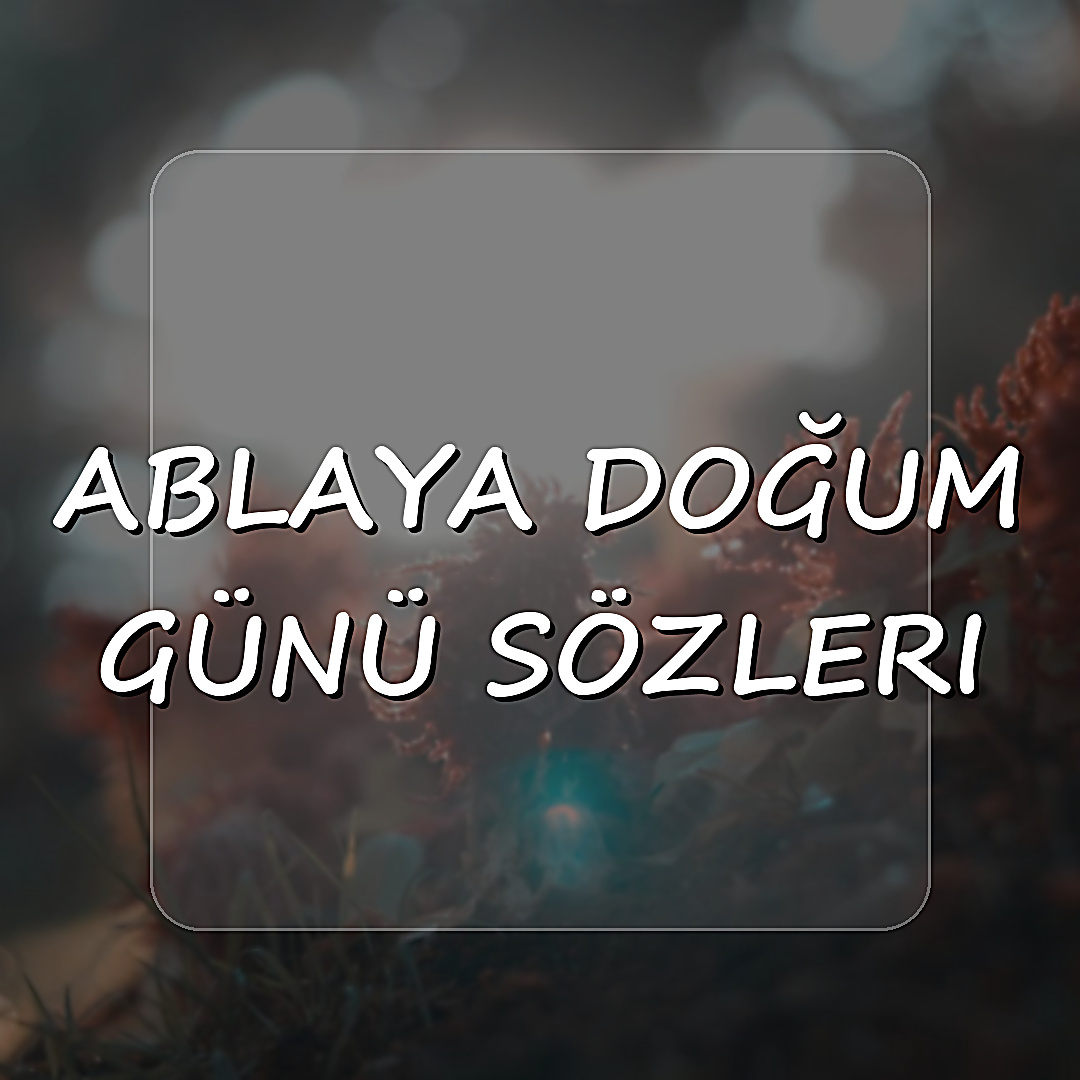 ablaya doğum günü sözleri - 2026