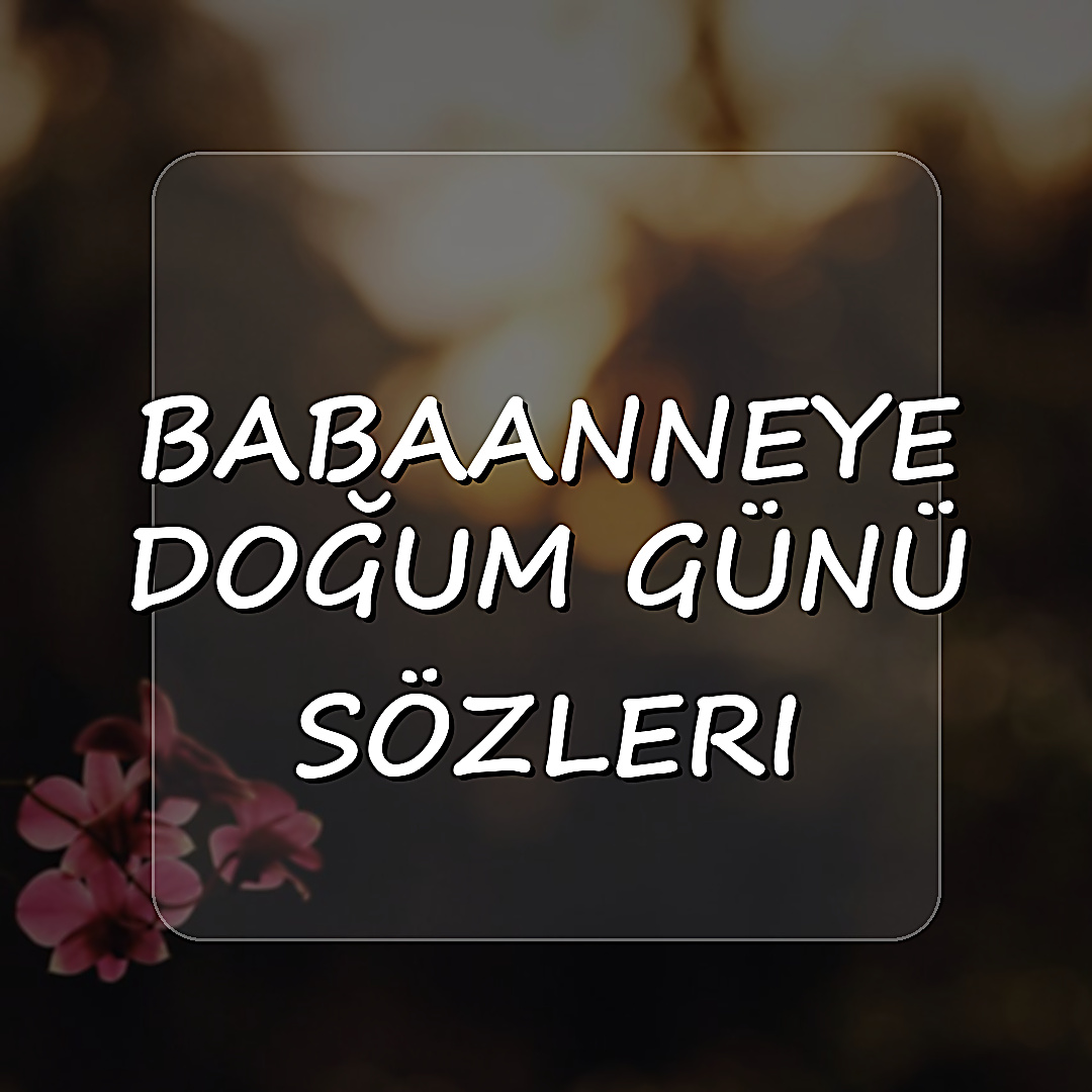 Babaanneye Doğum Günü Sözleri - 2026