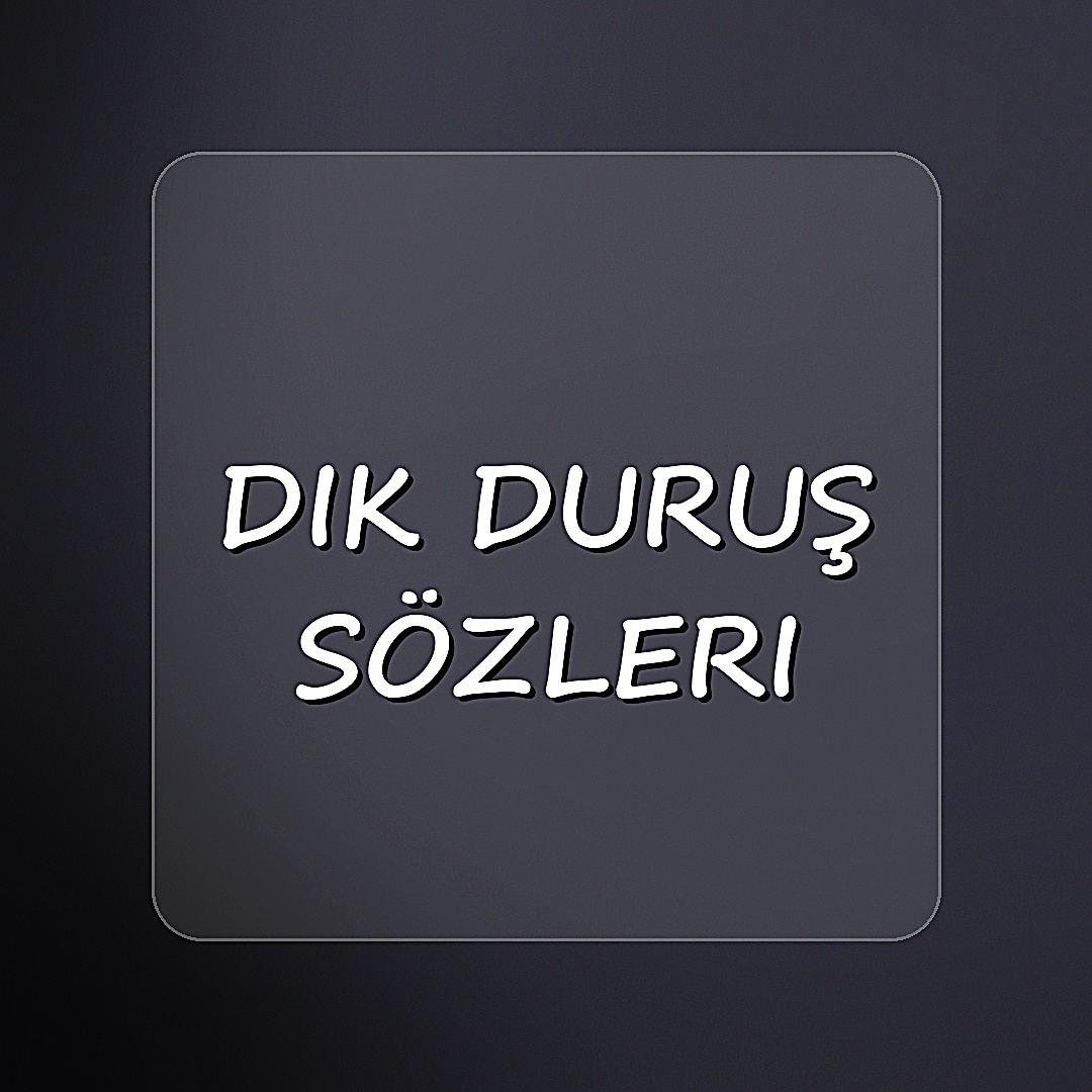 dik duruş sözleri - 2026