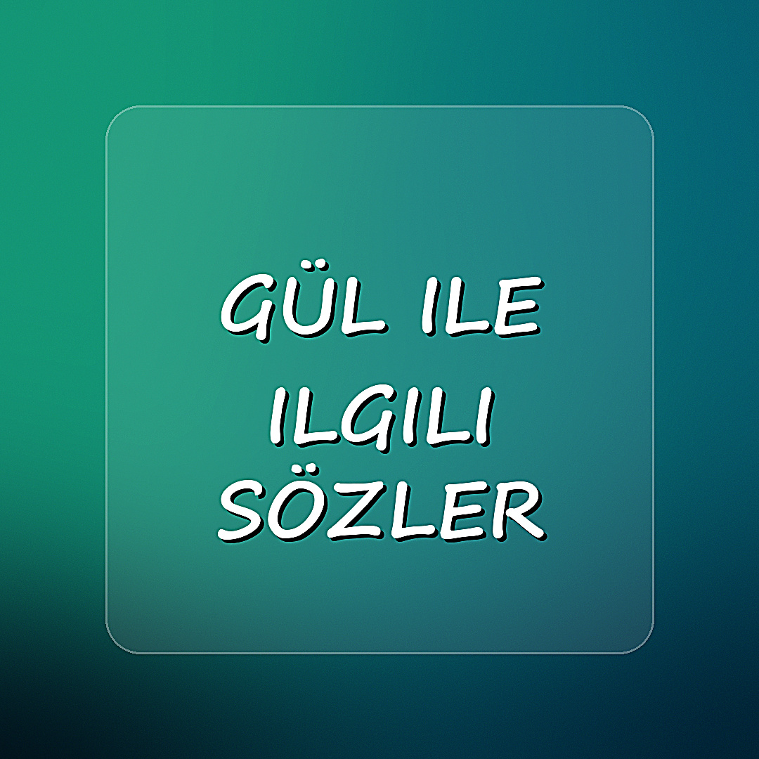 gül ile ilgili sözler - 2026