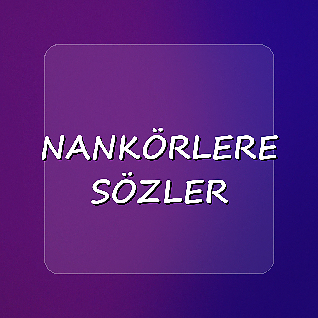 nankörlere sözler - 2026
