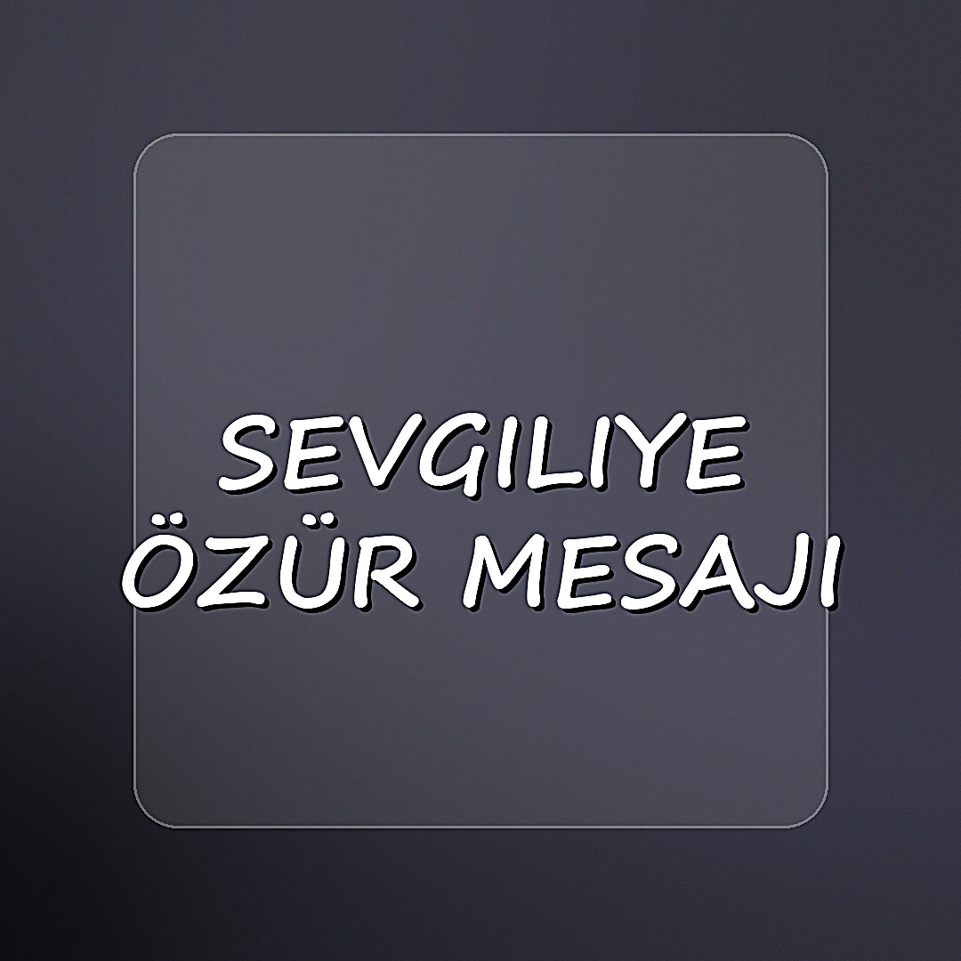 sevgiliye özür mesajı - 2026