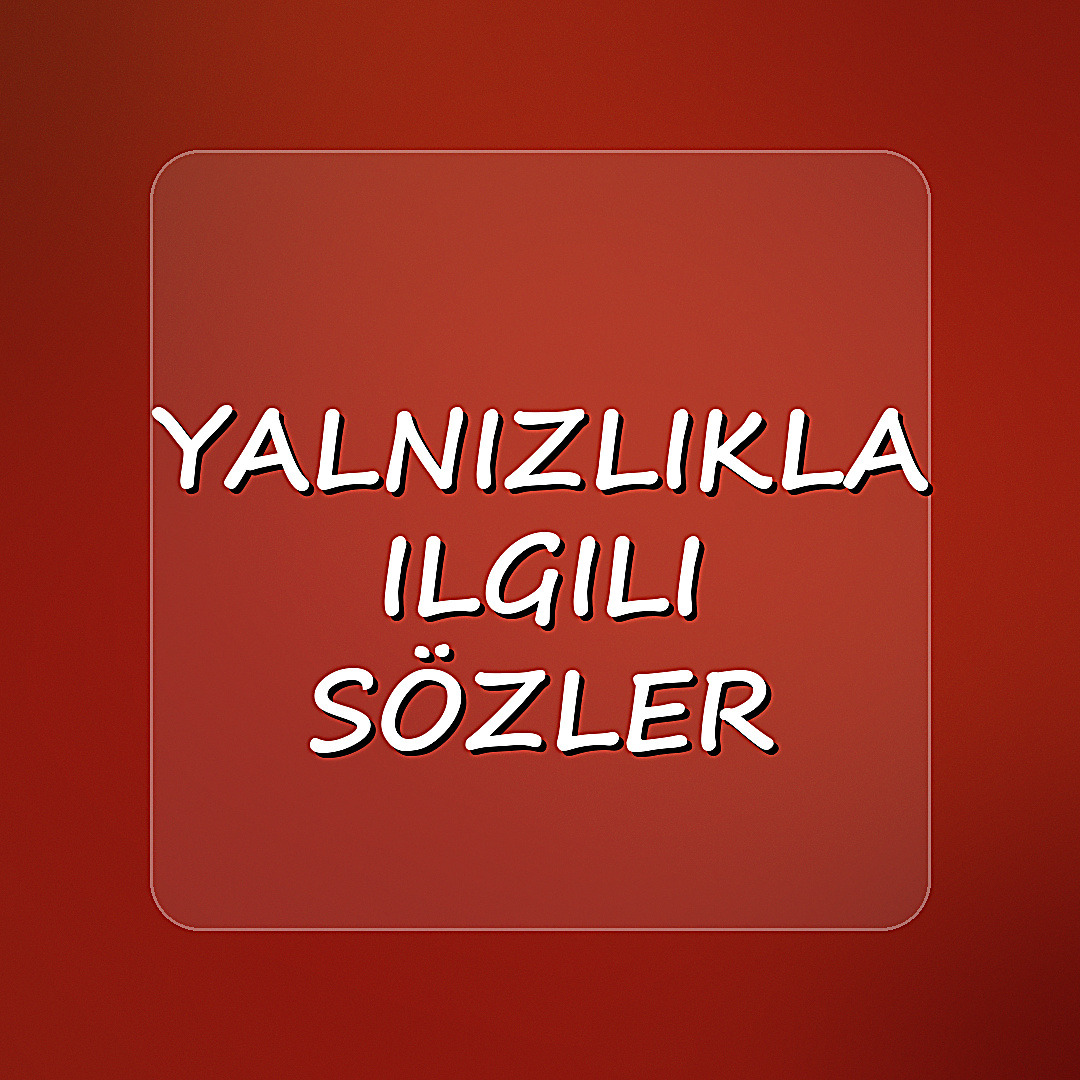 yalnızlıkla ilgili sözler - 2026