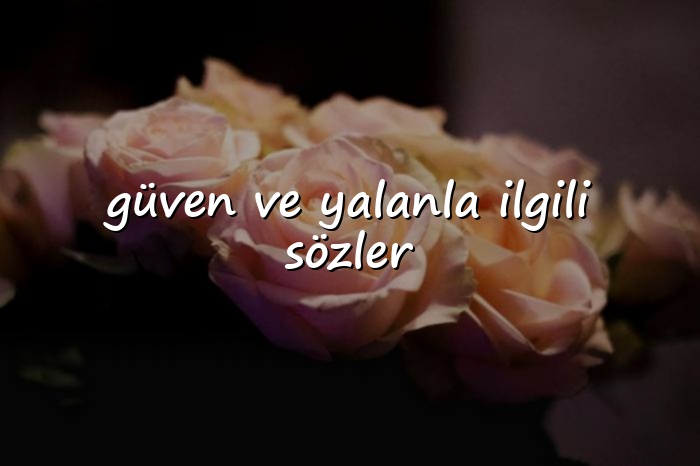 güven ve yalanla ilgili sözler - 2026