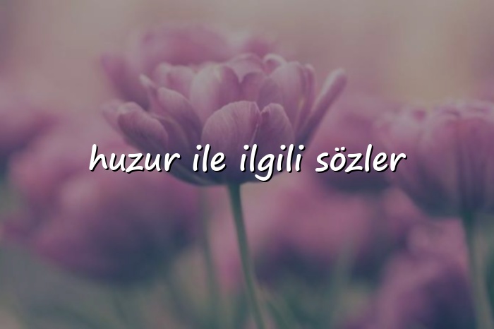 huzur ile ilgili sözler - 2026