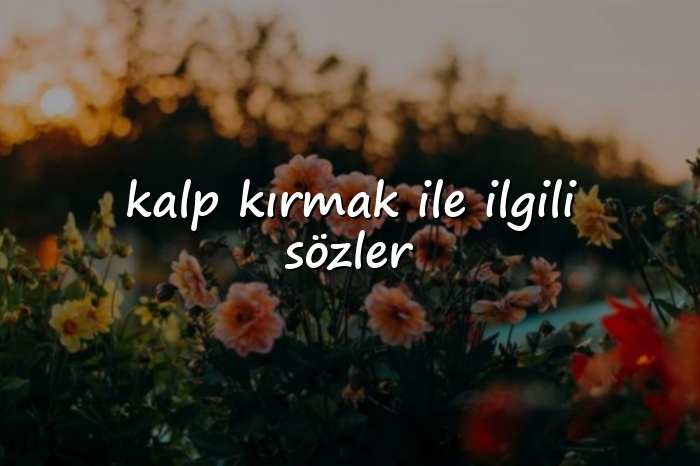 kalp kırmak ile ilgili sözler - 2026