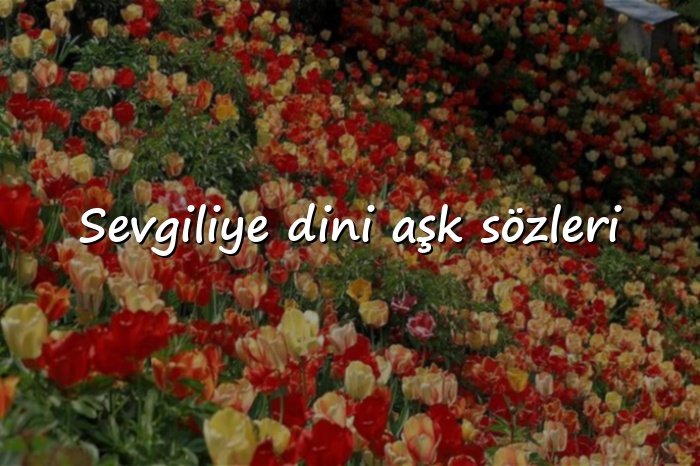 Sevgiliye dini aşk sözleri - 2026